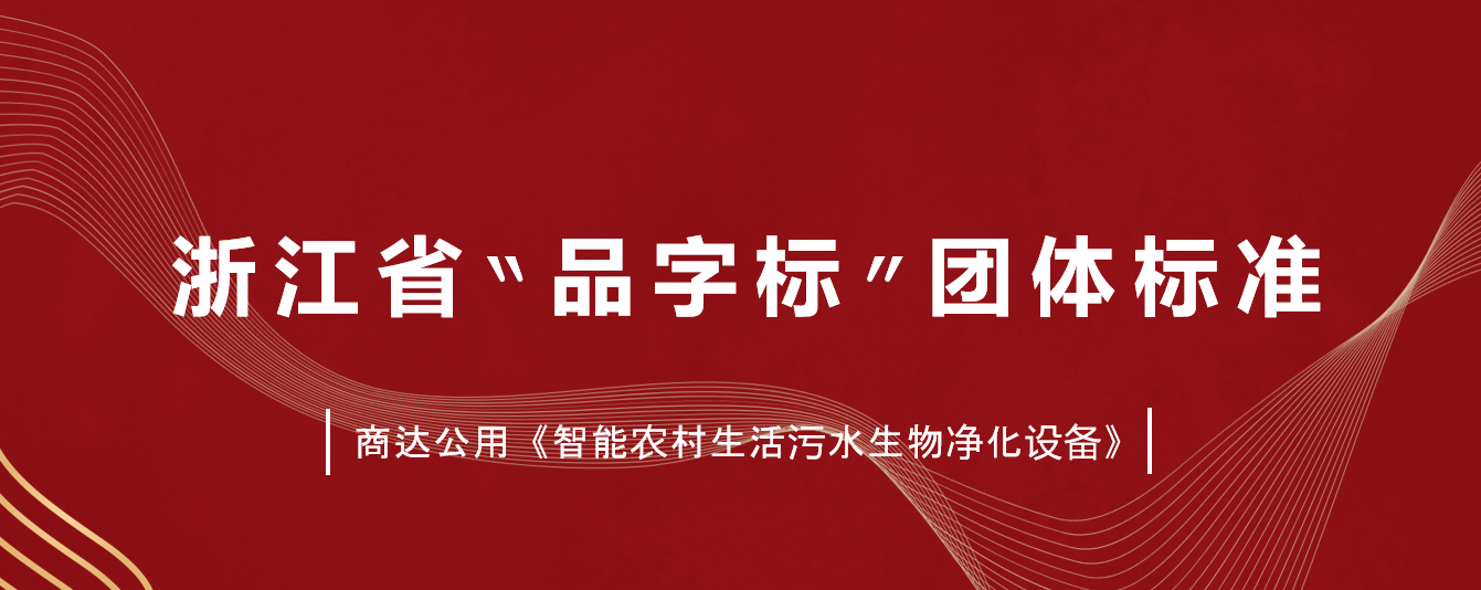 商達公用主編標(biāo)準(zhǔn)《智能農(nóng)村生活污水生物凈化設(shè)備》獲批成為浙江省“品字標(biāo)”團體標(biāo)準(zhǔn)